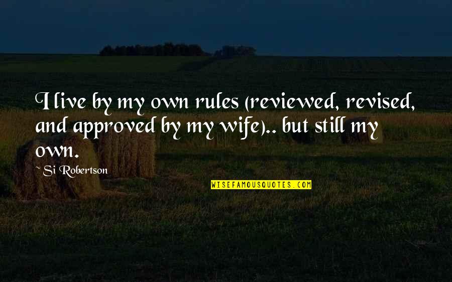 By My Own Quotes By Si Robertson: I live by my own rules (reviewed, revised,