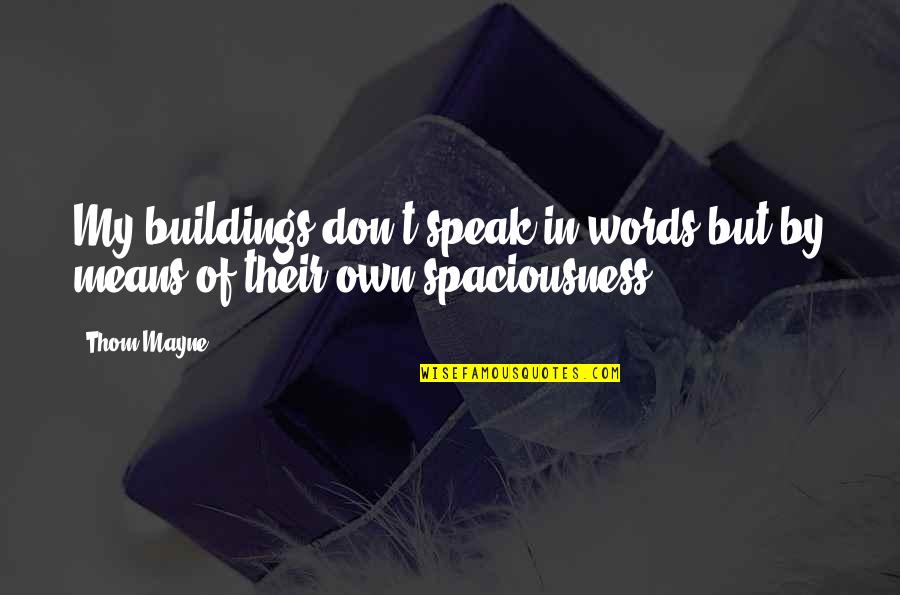 By My Own Quotes By Thom Mayne: My buildings don't speak in words but by