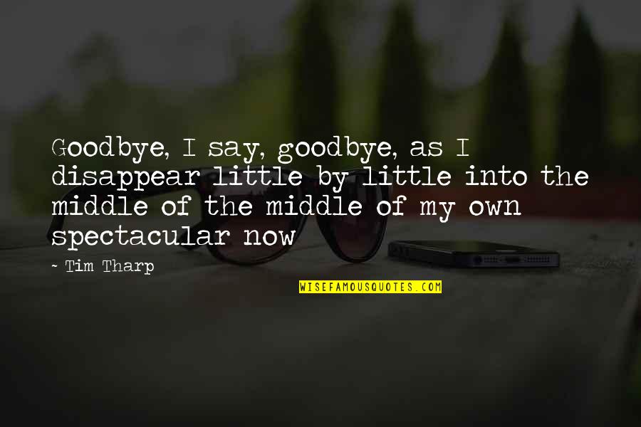 By My Own Quotes By Tim Tharp: Goodbye, I say, goodbye, as I disappear little