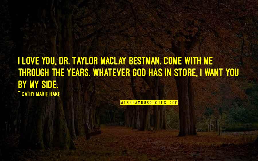 By My Side Love Quotes By Cathy Marie Hake: I love you, Dr. Taylor MacLay Bestman. Come