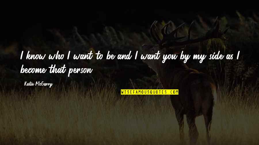 By My Side Love Quotes By Katie McGarry: I know who I want to be and