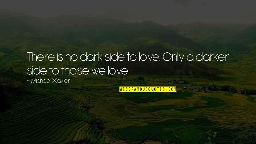 By My Side Love Quotes By Michael Xavier: There is no dark side to love. Only