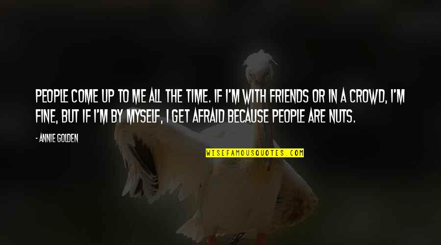 By Myself Quotes By Annie Golden: People come up to me all the time.