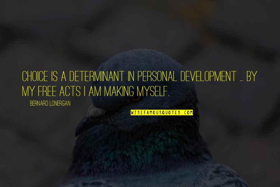 By Myself Quotes By Bernard Lonergan: Choice is a determinant in personal development ...
