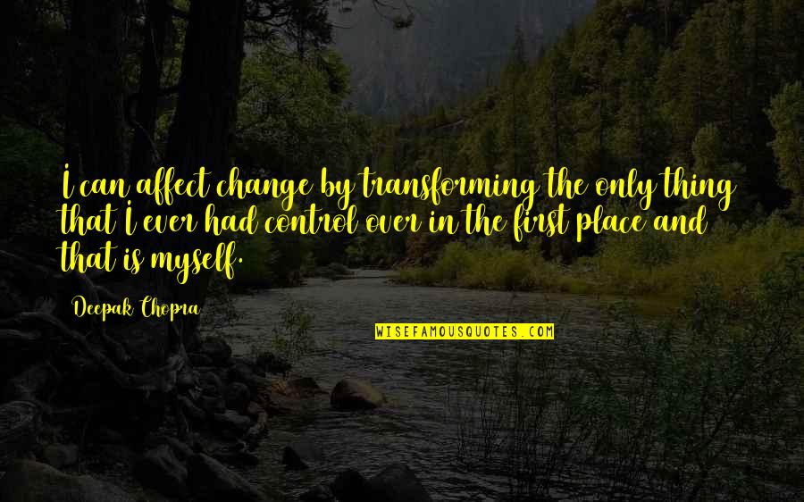 By Myself Quotes By Deepak Chopra: I can affect change by transforming the only