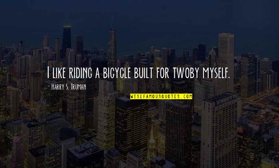 By Myself Quotes By Harry S. Truman: I like riding a bicycle built for twoby