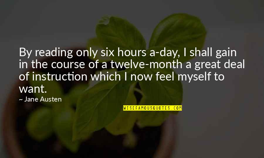 By Myself Quotes By Jane Austen: By reading only six hours a-day, I shall