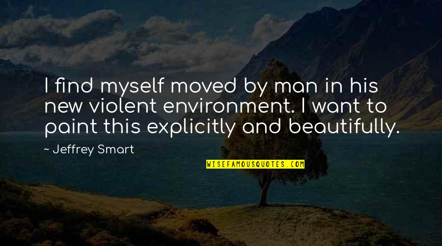 By Myself Quotes By Jeffrey Smart: I find myself moved by man in his