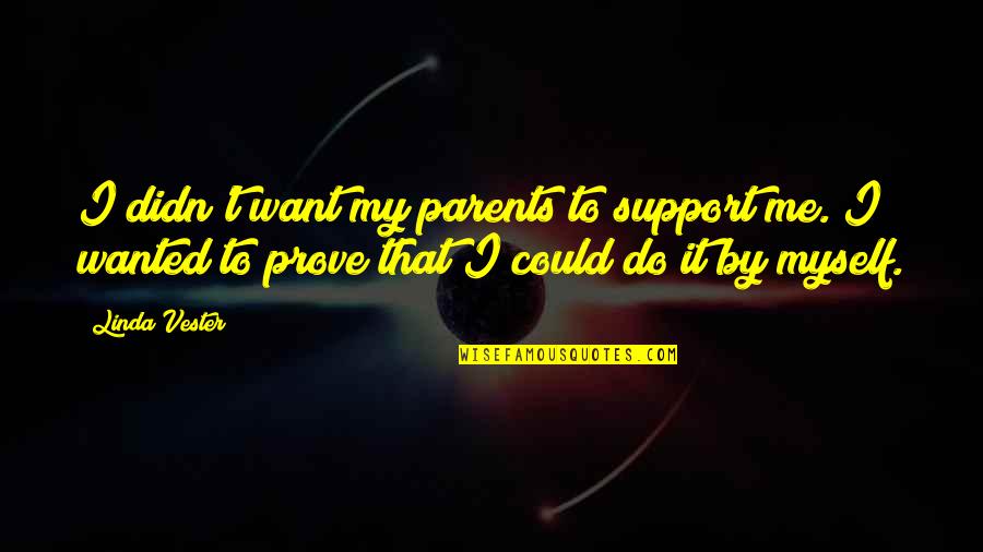 By Myself Quotes By Linda Vester: I didn't want my parents to support me.