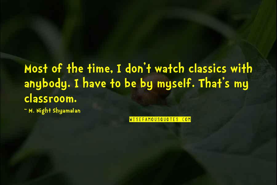 By Myself Quotes By M. Night Shyamalan: Most of the time, I don't watch classics