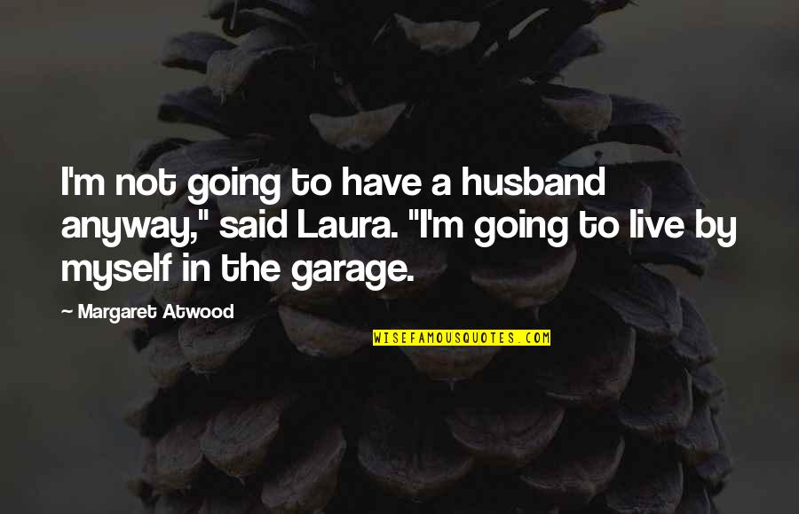 By Myself Quotes By Margaret Atwood: I'm not going to have a husband anyway,"