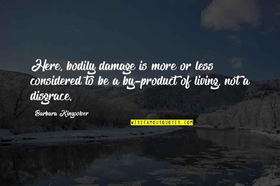 By Product Quotes By Barbara Kingsolver: Here, bodily damage is more or less considered