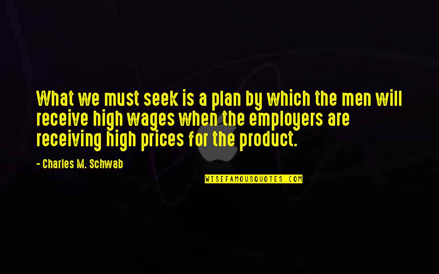 By Product Quotes By Charles M. Schwab: What we must seek is a plan by