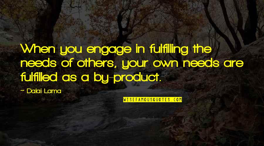 By Product Quotes By Dalai Lama: When you engage in fulfilling the needs of