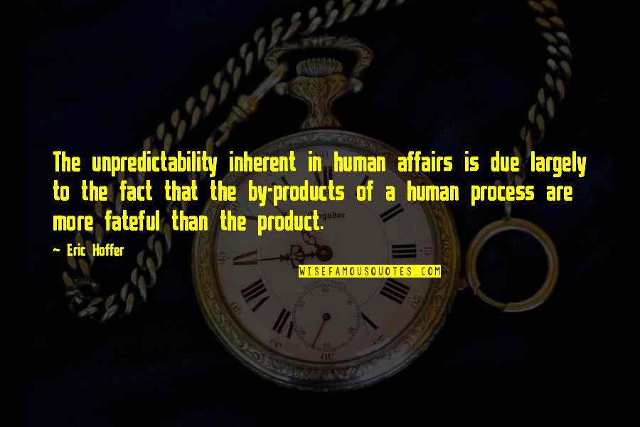 By Product Quotes By Eric Hoffer: The unpredictability inherent in human affairs is due