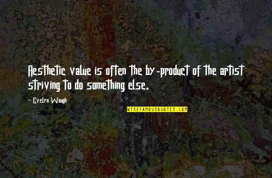 By Product Quotes By Evelyn Waugh: Aesthetic value is often the by-product of the