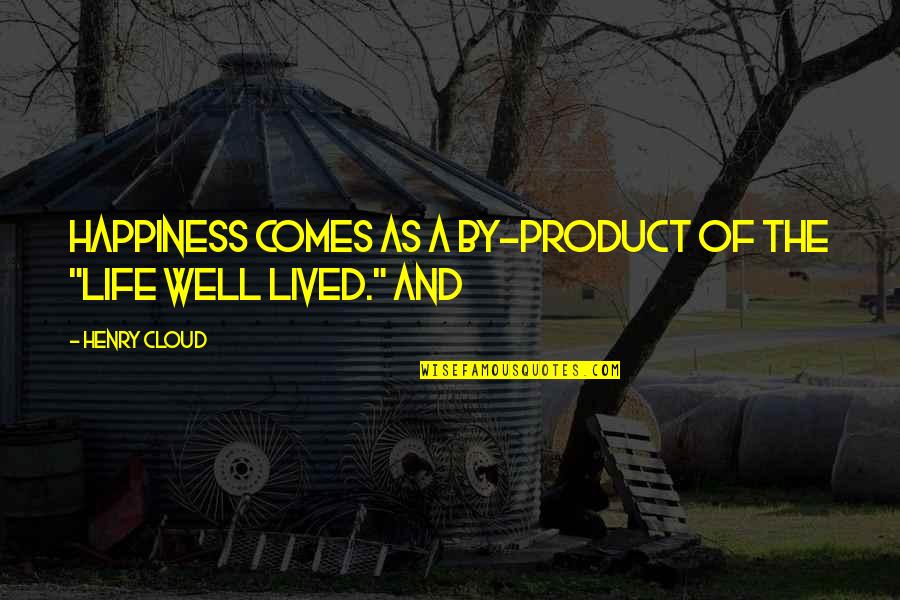 By Product Quotes By Henry Cloud: Happiness comes as a by-product of the "life