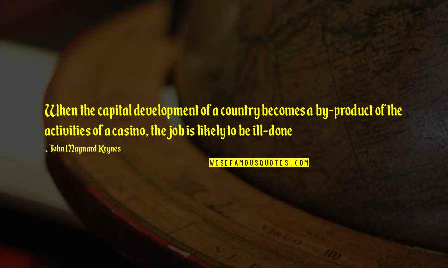 By Product Quotes By John Maynard Keynes: When the capital development of a country becomes