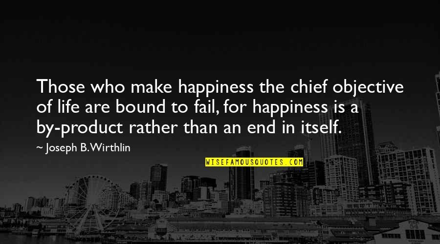 By Product Quotes By Joseph B. Wirthlin: Those who make happiness the chief objective of
