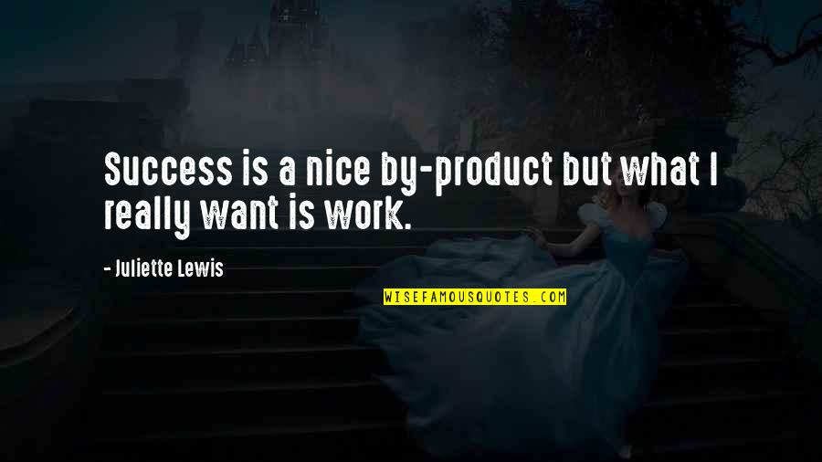 By Product Quotes By Juliette Lewis: Success is a nice by-product but what I