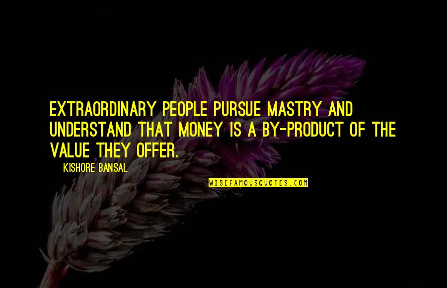 By Product Quotes By Kishore Bansal: Extraordinary people pursue mastry and understand that money