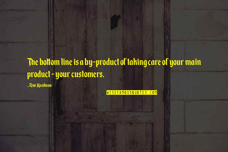 By Product Quotes By Ron Kaufman: The bottom line is a by-product of taking