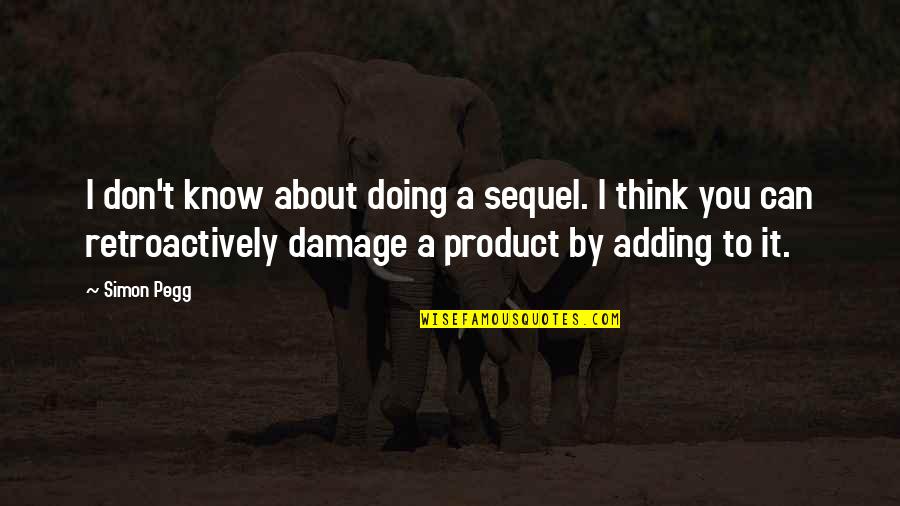 By Product Quotes By Simon Pegg: I don't know about doing a sequel. I