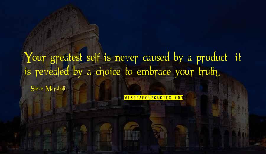 By Product Quotes By Steve Maraboli: Your greatest self is never caused by a