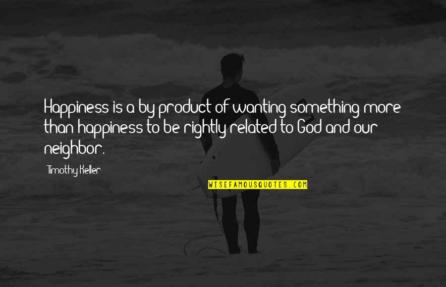 By Product Quotes By Timothy Keller: Happiness is a by-product of wanting something more