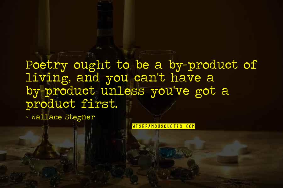 By Product Quotes By Wallace Stegner: Poetry ought to be a by-product of living,