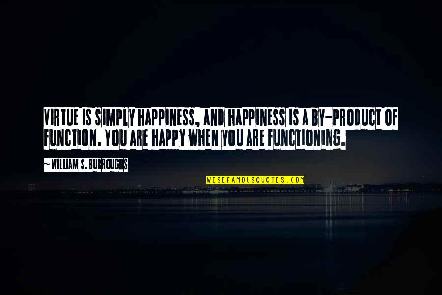 By Product Quotes By William S. Burroughs: Virtue is simply happiness, and happiness is a