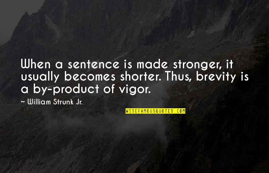 By Product Quotes By William Strunk Jr.: When a sentence is made stronger, it usually
