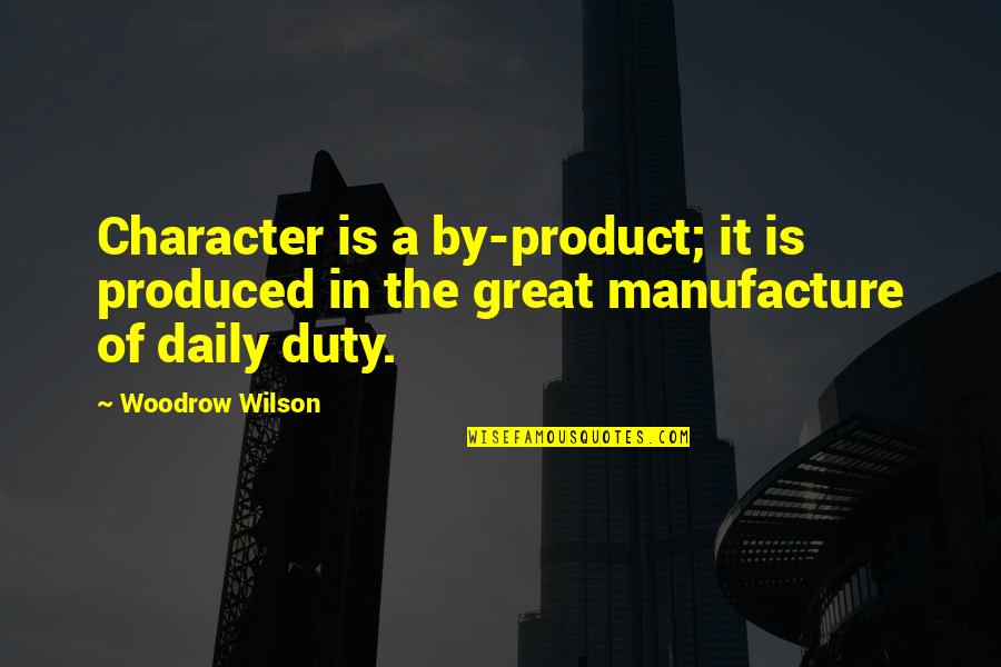 By Product Quotes By Woodrow Wilson: Character is a by-product; it is produced in
