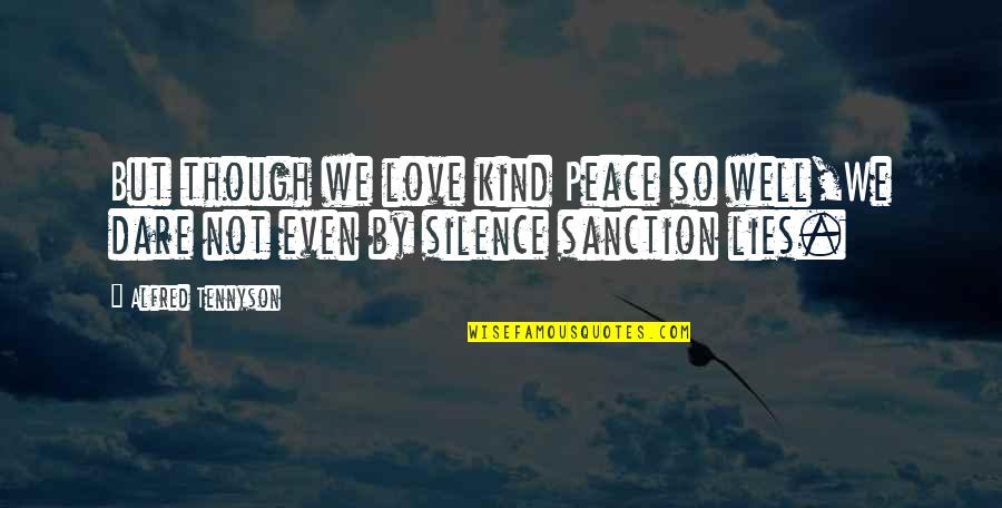 By Silence Quotes By Alfred Tennyson: But though we love kind Peace so well,We