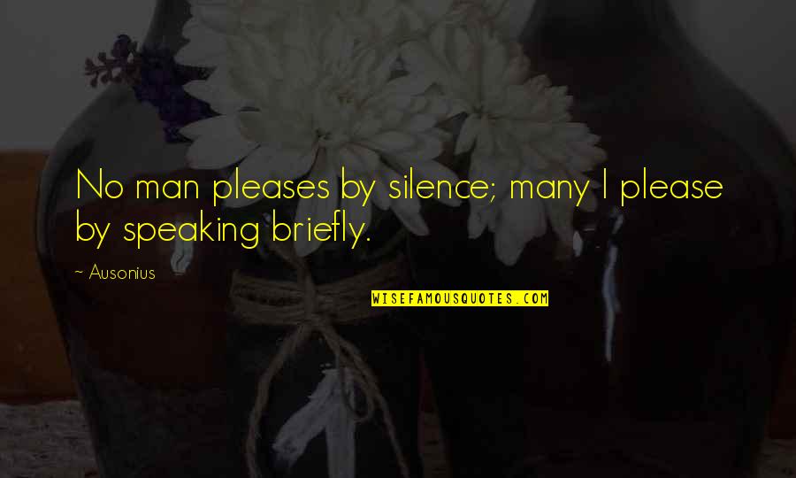 By Silence Quotes By Ausonius: No man pleases by silence; many I please