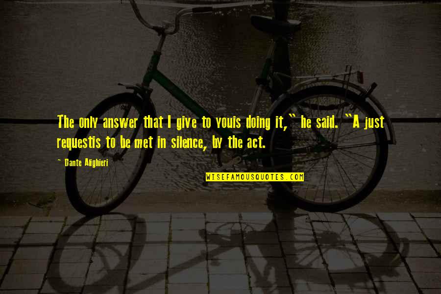 By Silence Quotes By Dante Alighieri: The only answer that I give to youis By Silence Quotes By Dante Alighieri: The only answer that I give to youis