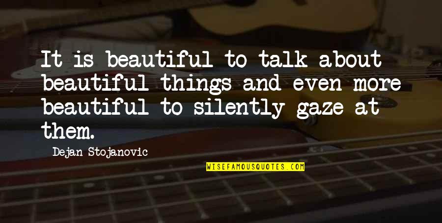 By Silence Quotes By Dejan Stojanovic: It is beautiful to talk about beautiful things By Silence Quotes By Dejan Stojanovic: It is beautiful to talk about beautiful things