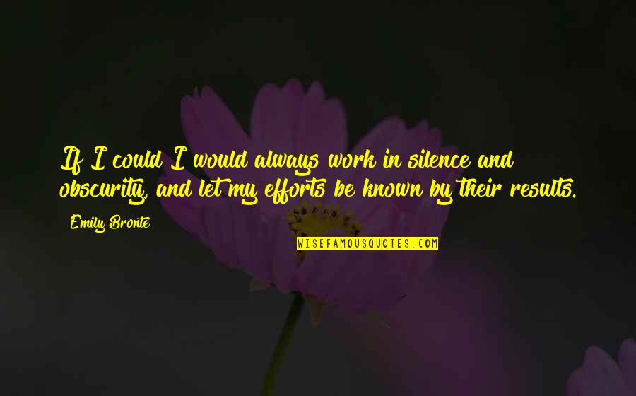 By Silence Quotes By Emily Bronte: If I could I would always work in By Silence Quotes By Emily Bronte: If I could I would always work in