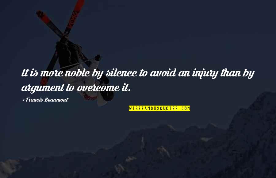 By Silence Quotes By Francis Beaumont: It is more noble by silence to avoid