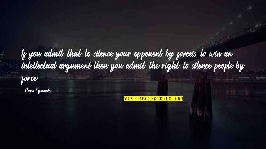 By Silence Quotes By Hans Eysenck: If you admit that to silence your opponent By Silence Quotes By Hans Eysenck: If you admit that to silence your opponent