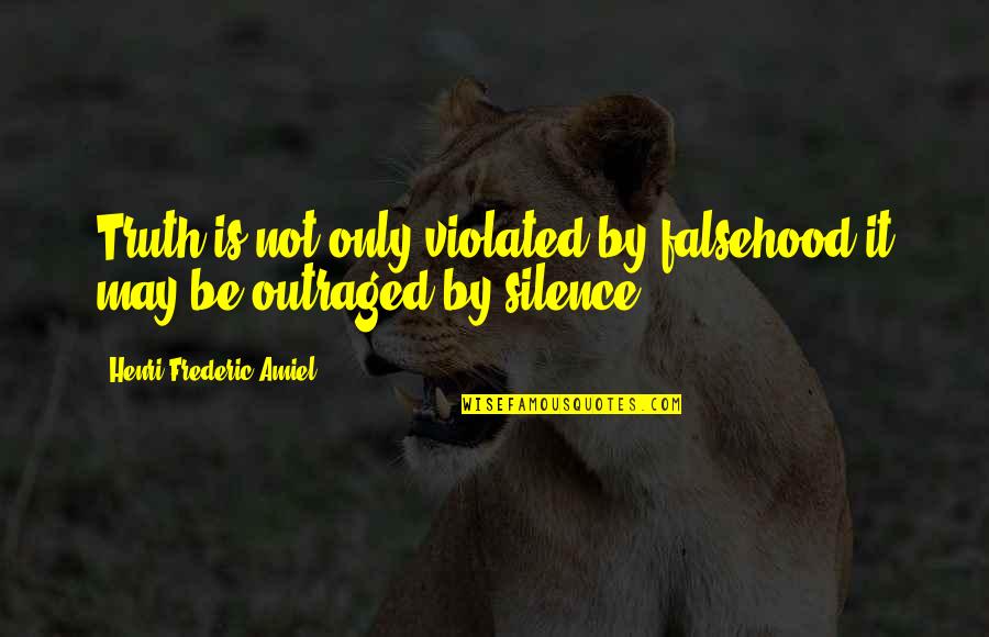 By Silence Quotes By Henri Frederic Amiel: Truth is not only violated by falsehood;it may By Silence Quotes By Henri Frederic Amiel: Truth is not only violated by falsehood;it may