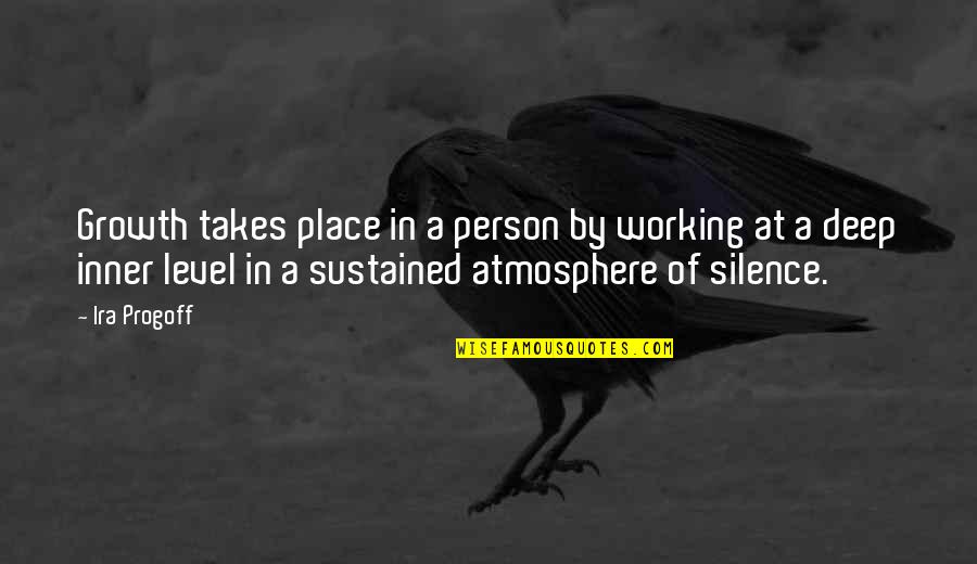 By Silence Quotes By Ira Progoff: Growth takes place in a person by working By Silence Quotes By Ira Progoff: Growth takes place in a person by working