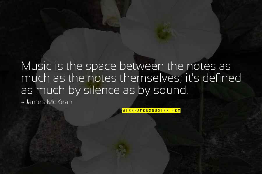 By Silence Quotes By James McKean: Music is the space between the notes as By Silence Quotes By James McKean: Music is the space between the notes as
