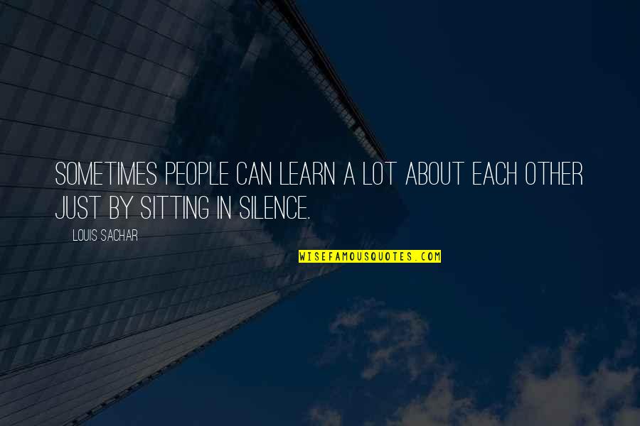 By Silence Quotes By Louis Sachar: Sometimes people can learn a lot about each