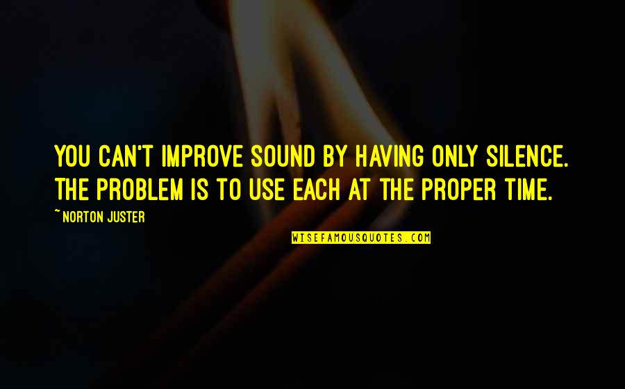 By Silence Quotes By Norton Juster: You can't improve sound by having only silence. By Silence Quotes By Norton Juster: You can't improve sound by having only silence.