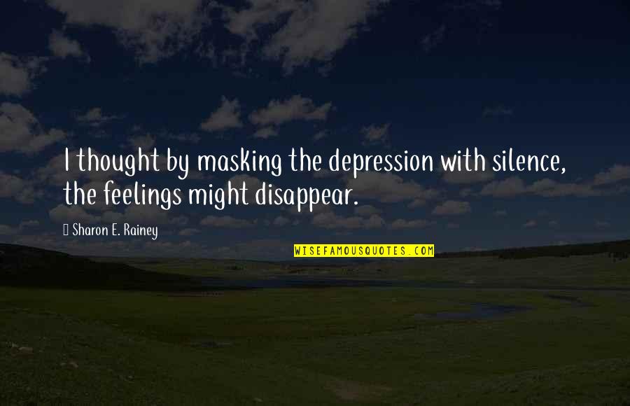 By Silence Quotes By Sharon E. Rainey: I thought by masking the depression with silence,
