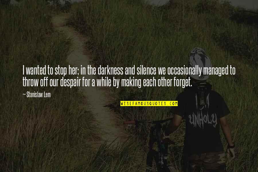 By Silence Quotes By Stanislaw Lem: I wanted to stop her; in the darkness By Silence Quotes By Stanislaw Lem: I wanted to stop her; in the darkness