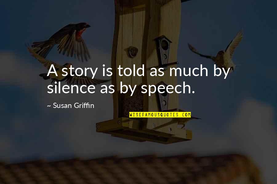 By Silence Quotes By Susan Griffin: A story is told as much by silence By Silence Quotes By Susan Griffin: A story is told as much by silence