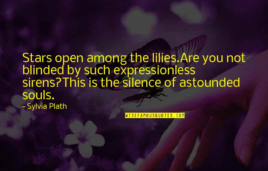 By Silence Quotes By Sylvia Plath: Stars open among the lilies.Are you not blinded By Silence Quotes By Sylvia Plath: Stars open among the lilies.Are you not blinded
