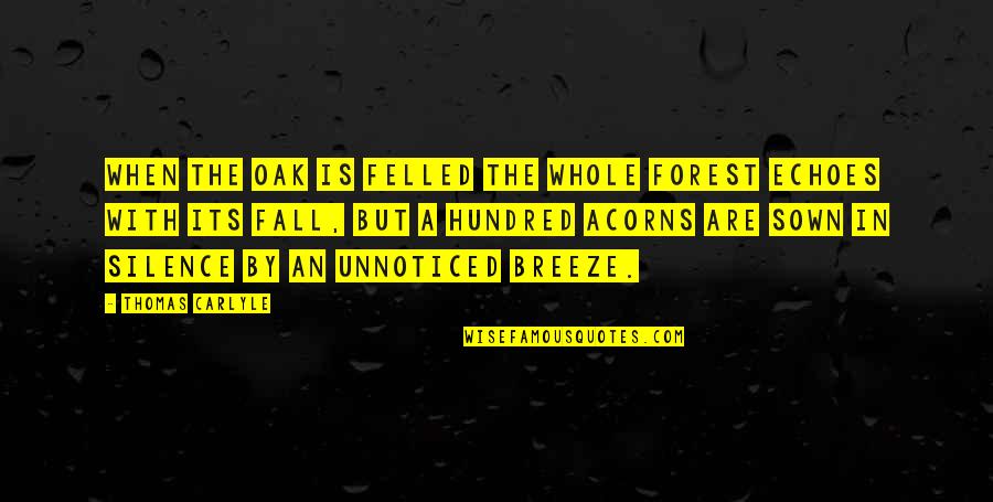 By Silence Quotes By Thomas Carlyle: When the oak is felled the whole forest By Silence Quotes By Thomas Carlyle: When the oak is felled the whole forest